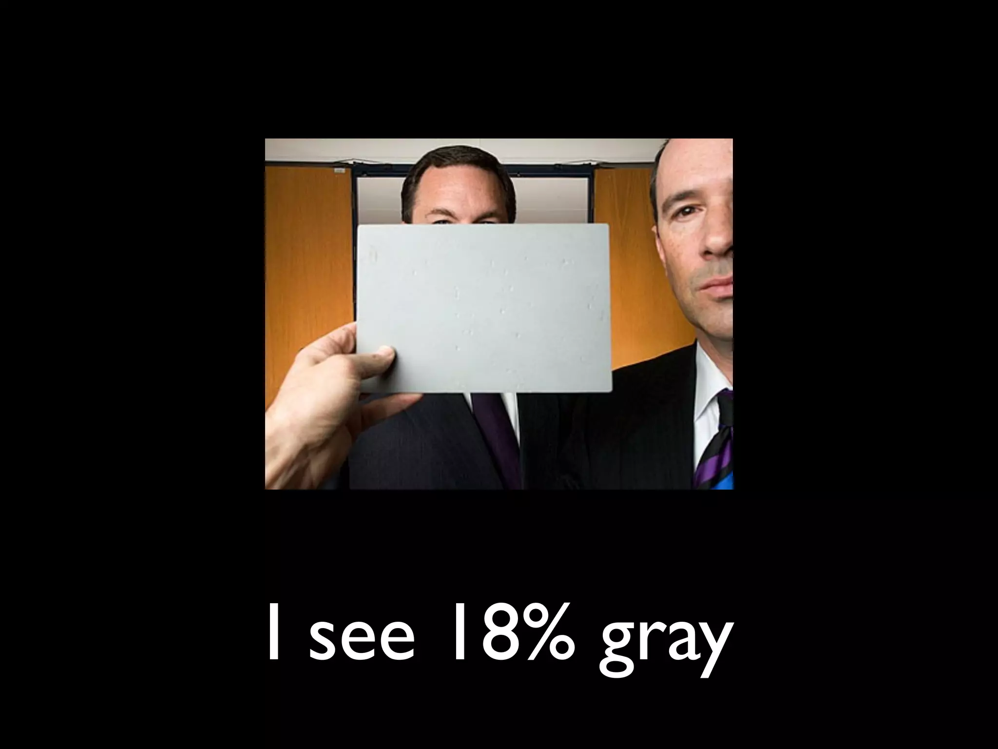 I see 18% gray
 
