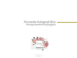 3
8
Fernanda Antognoli &Co
#lovegrowswheremyDaygoes
 