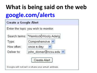Google Alerts  What is being said on the web google.com/alerts   