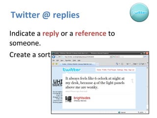 Twitter @ replies  Indicate a  reply  or a  reference  to someone. Create a sort of “ conversation ”. 
