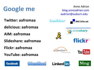 Google me  Twitter: aafromaa delicious: aafromaa AIM: aafromaa Slideshare: aafromaa Flickr: aafromaa YouTube: aafromaa Anne Adrian blog.anneadrian.com [email_address]   