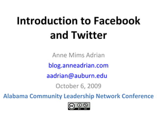 Introduction to Facebook and Twitter Anne Mims Adrian blog.anneadrian.com [email_address]   October 6, 2009 Alabama Community Leadership Network Conference 