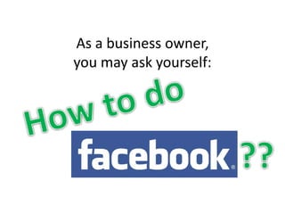 As a business owner,
you may ask yourself:
 
