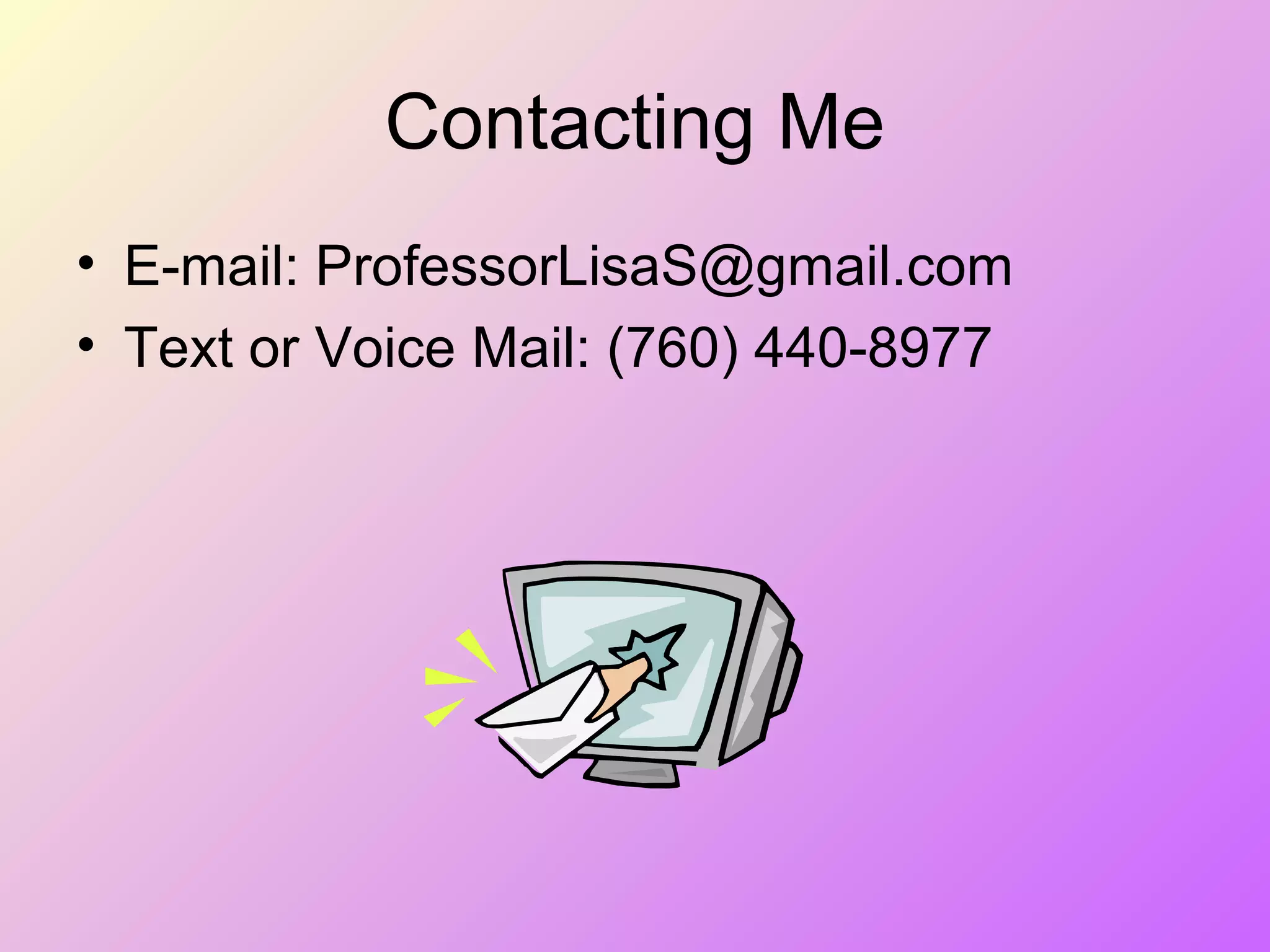 Contacting Me
• E-mail: ProfessorLisaS@gmail.com
• Text or Voice Mail: (760) 440-8977
 