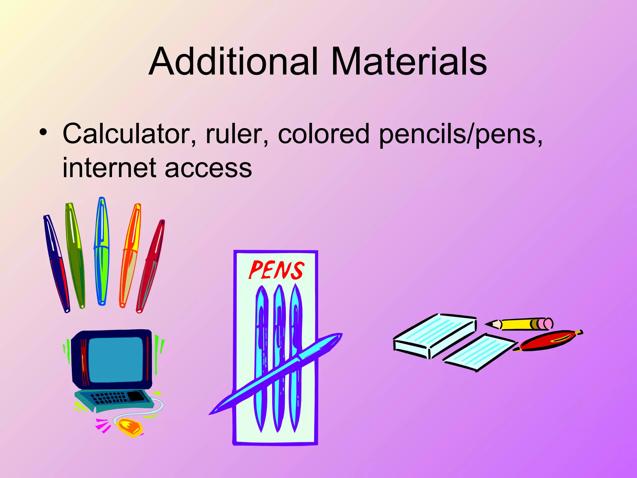 Additional Materials
• Calculator, ruler, colored pencils/pens,
internet access
 