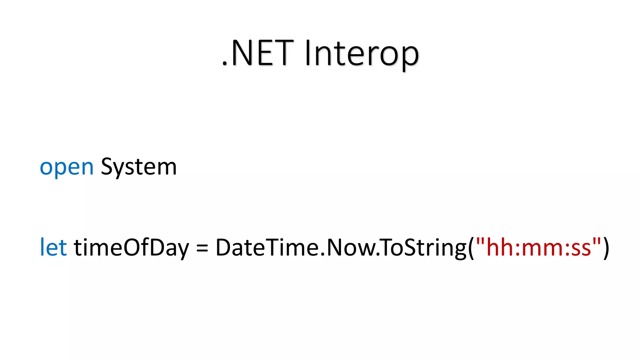 .NET Interop open System let timeOfDay = DateTime.Now.ToString("hh:mm:ss") 