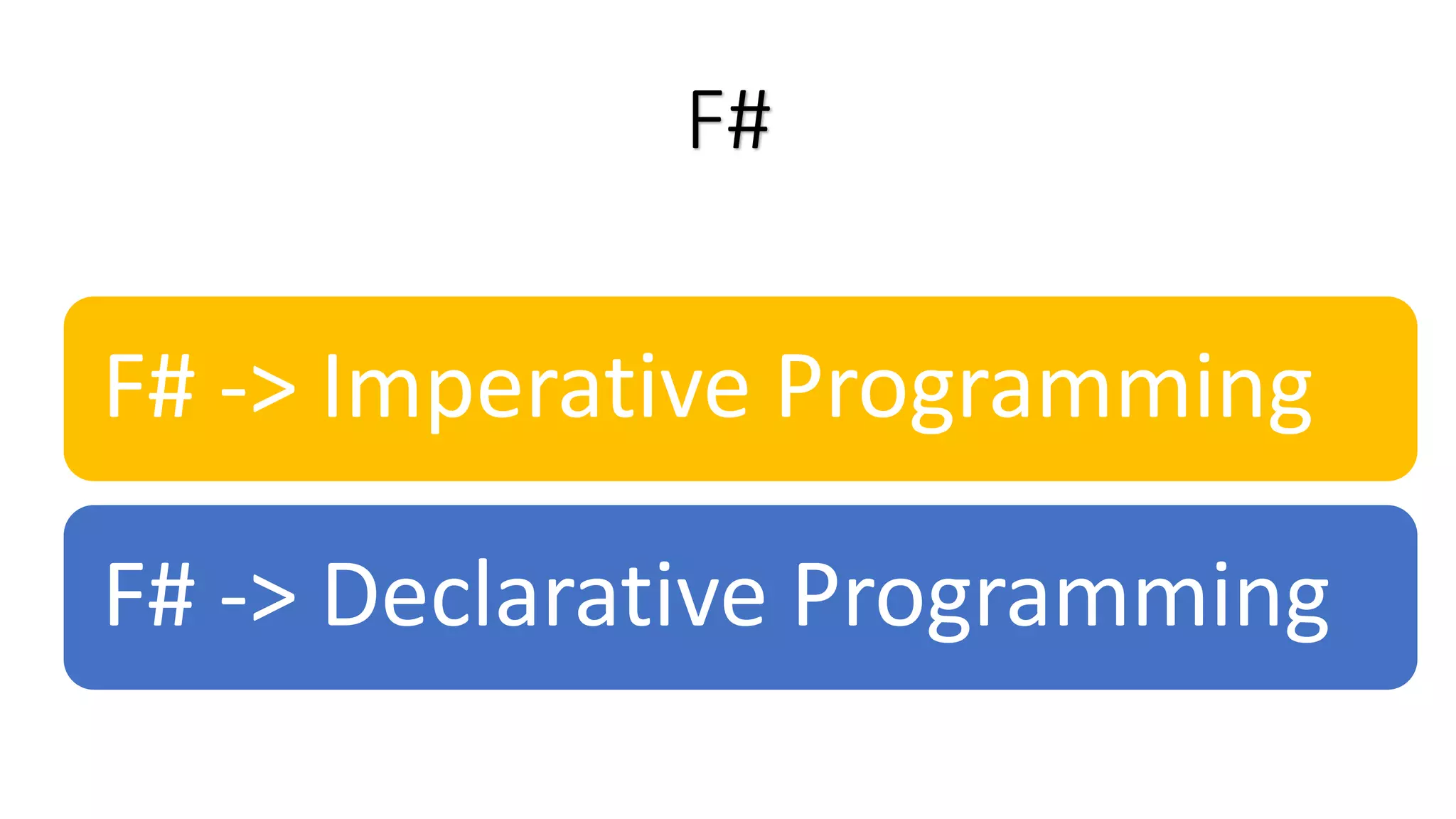 F# F# -> Imperative Programming F# -> Declarative Programming 