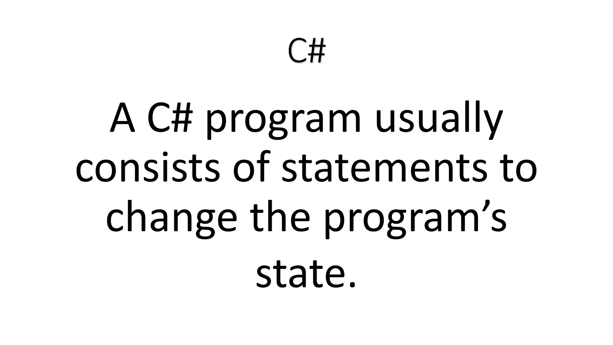 C# A C# program usually consists of statements to change the program’s state. 