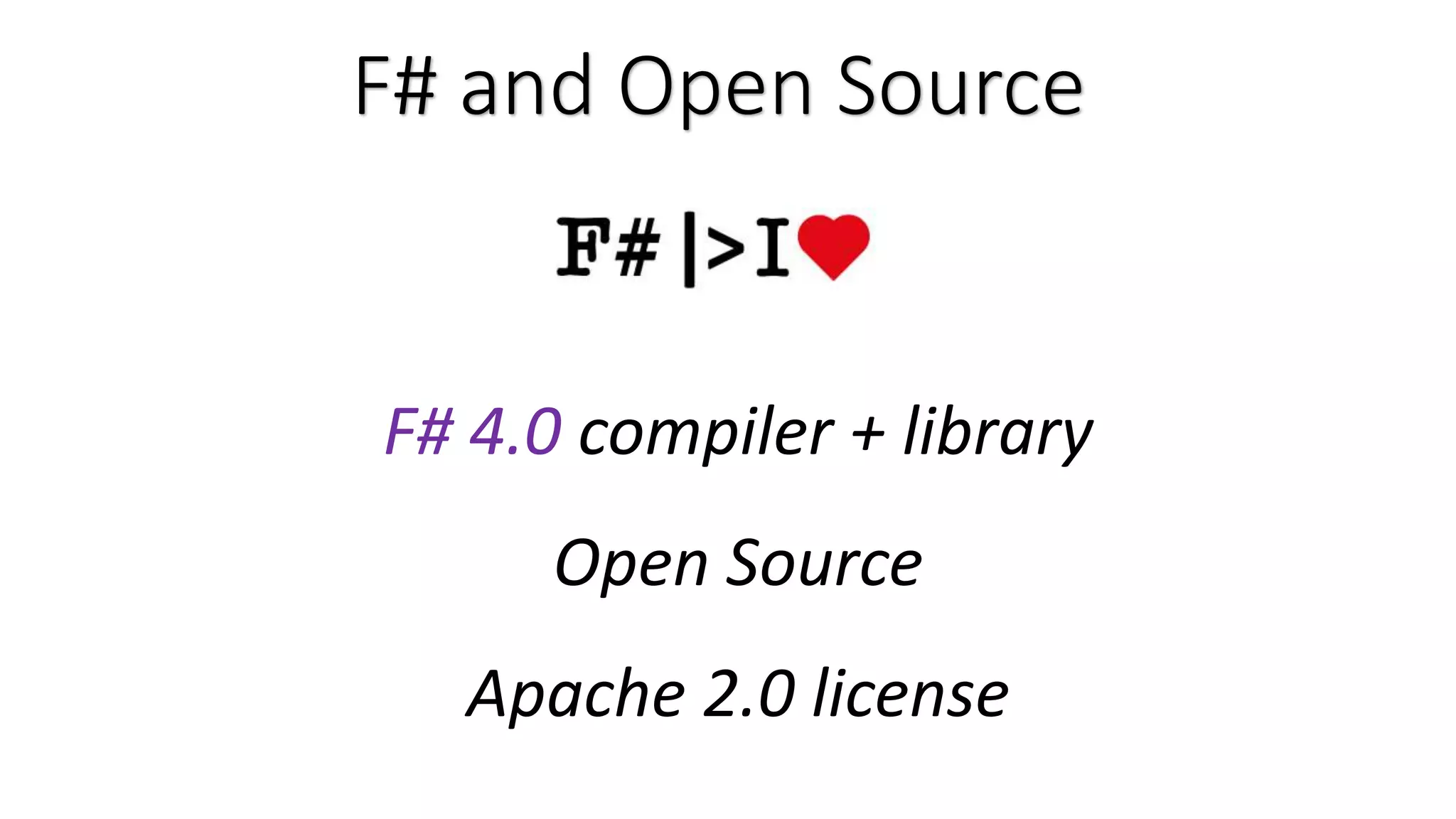 F# and Open Source F# 4.0 compiler + library Open Source Apache 2.0 license 