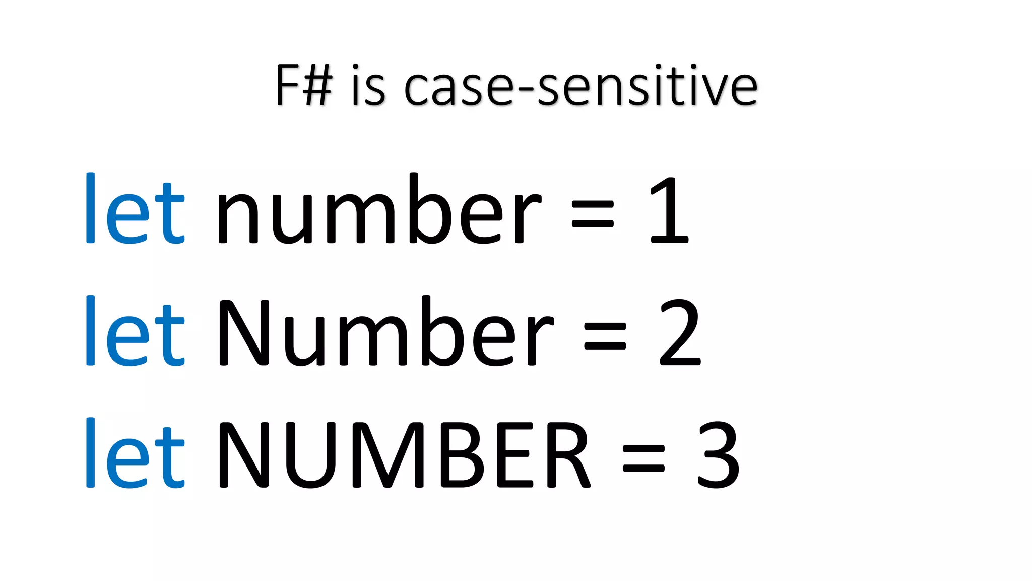 F# is case-sensitive let number = 1 let Number = 2 let NUMBER = 3 