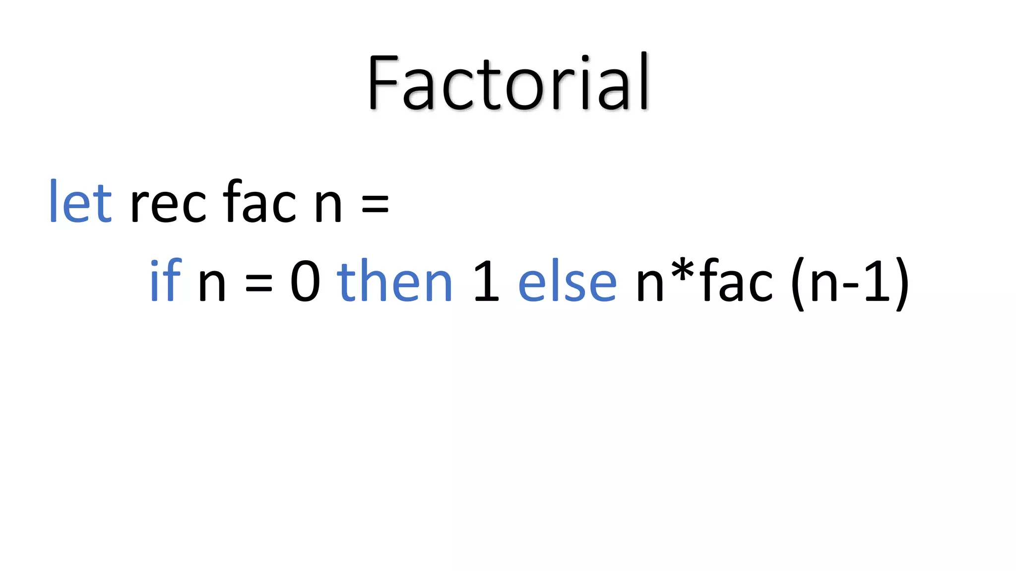 Factorial let rec fac n = if n = 0 then 1 else n*fac (n-1) 