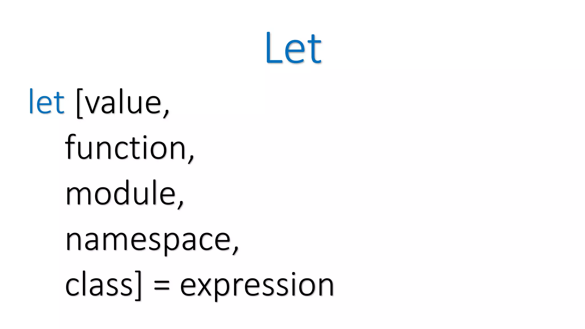 Let let [value, function, module, namespace, class] = expression 