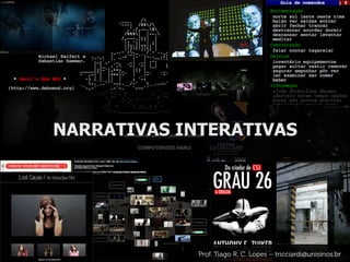 NARRATIVAS INTERATIVAS
Prof. Tiago R. C. Lopes – tricciardi@unisinos.br
 