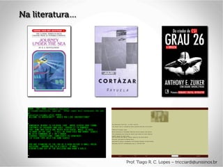 Na literatura…
Prof. Tiago R. C. Lopes – tricciardi@unisinos.br
 