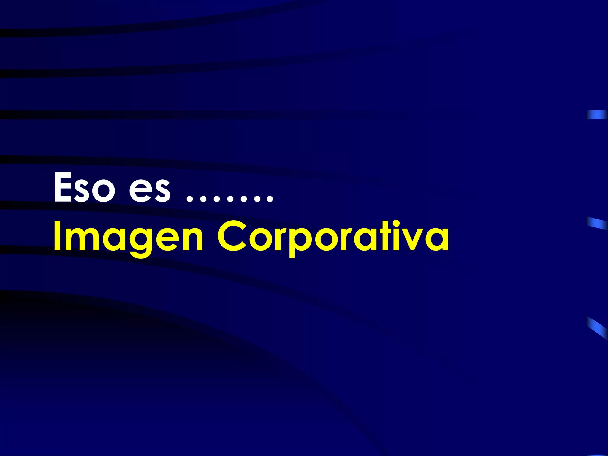 Eso es …….
Imagen Corporativa
 