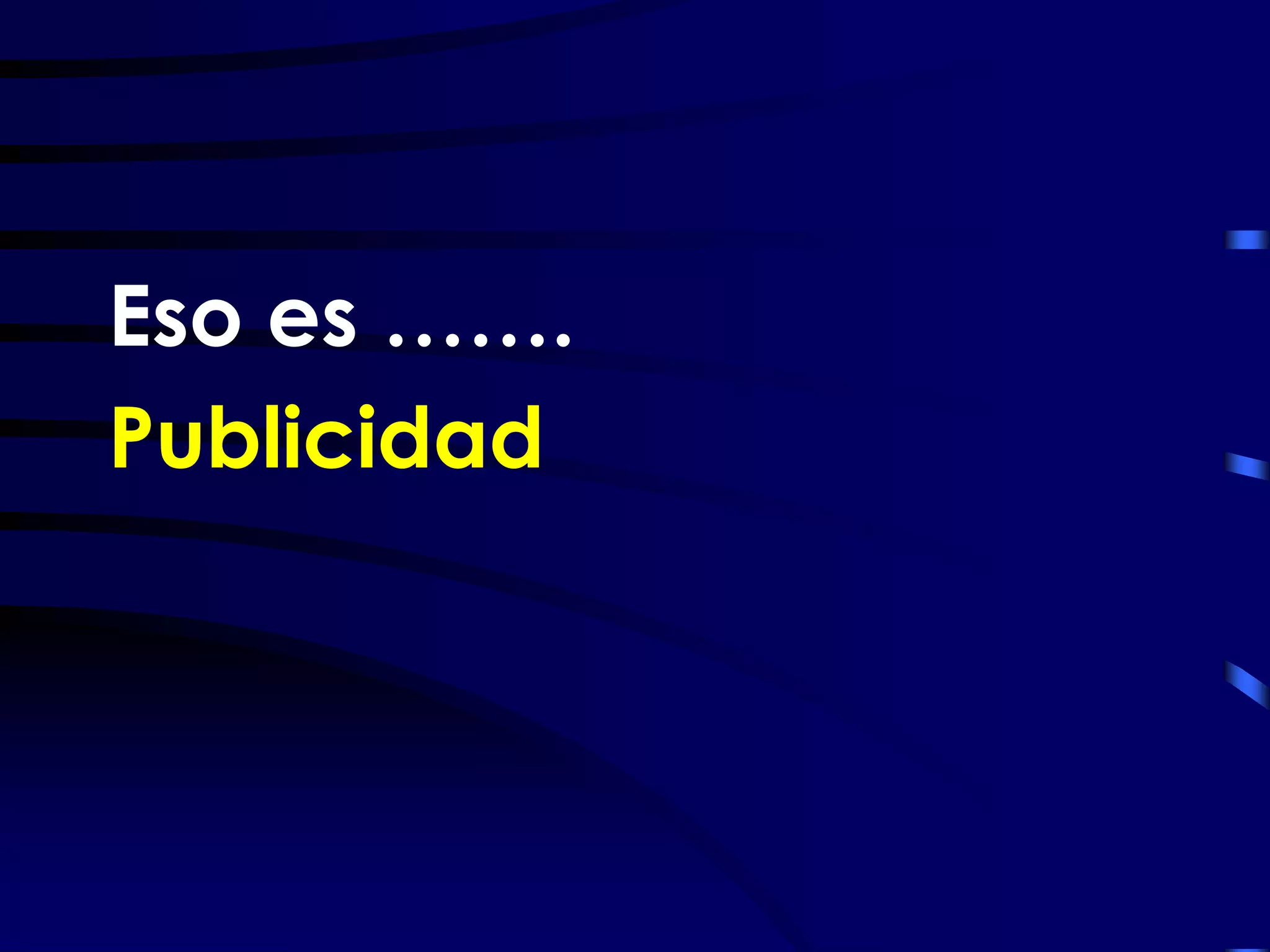 Eso es …….
Publicidad
 
