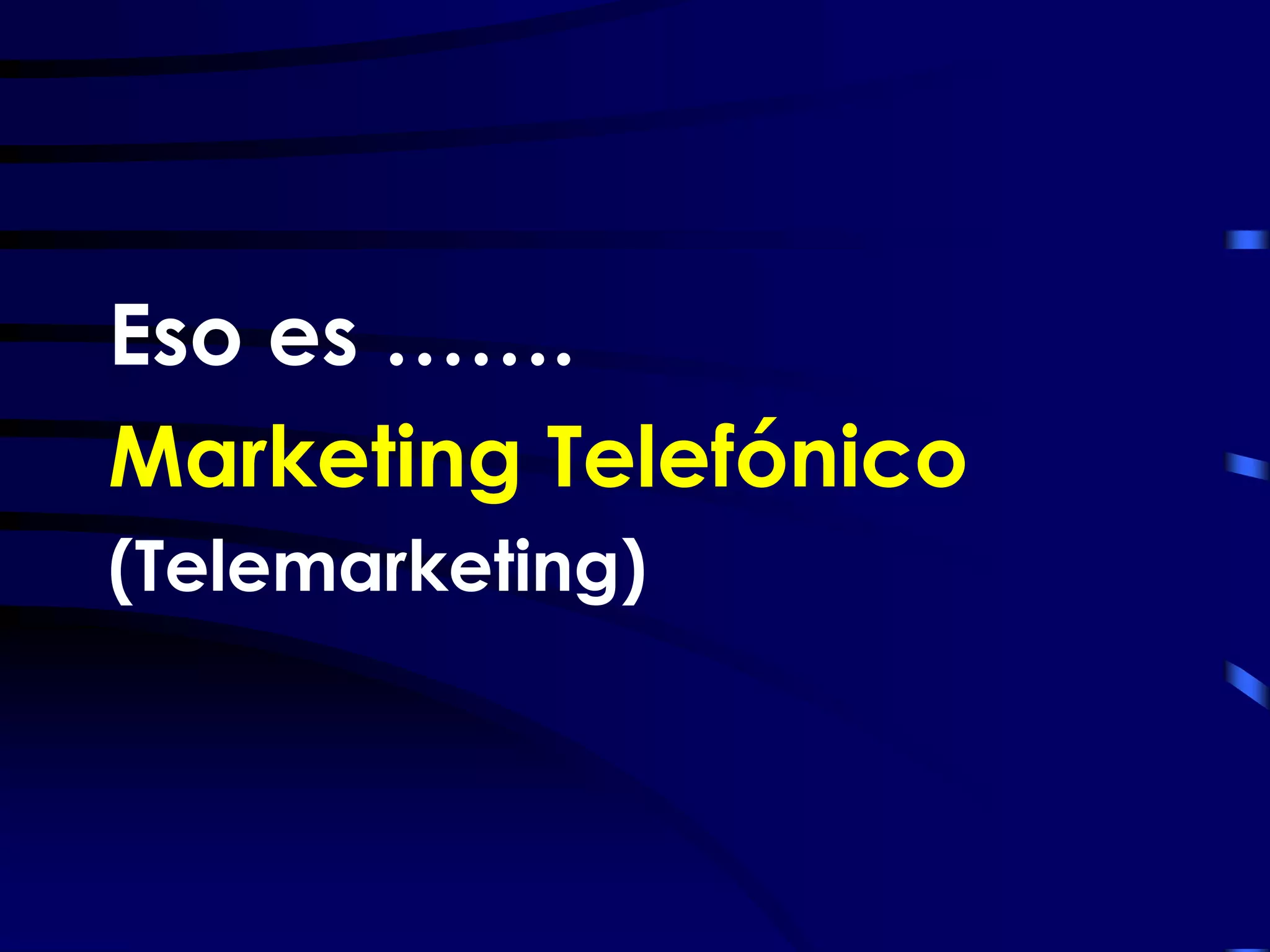 Eso es …….
Marketing Telefónico
(Telemarketing)
 