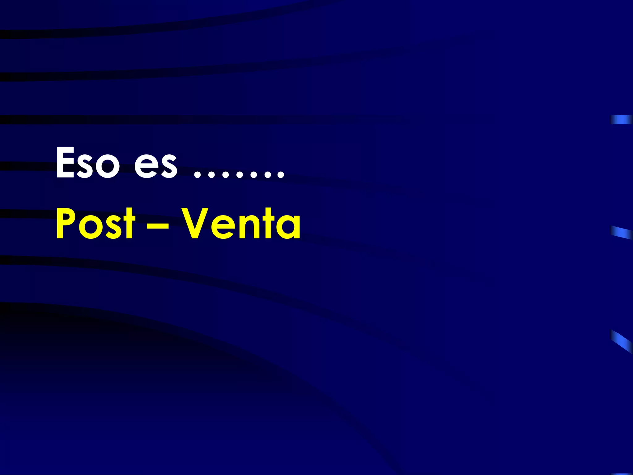 Eso es …….
Post – Venta
 