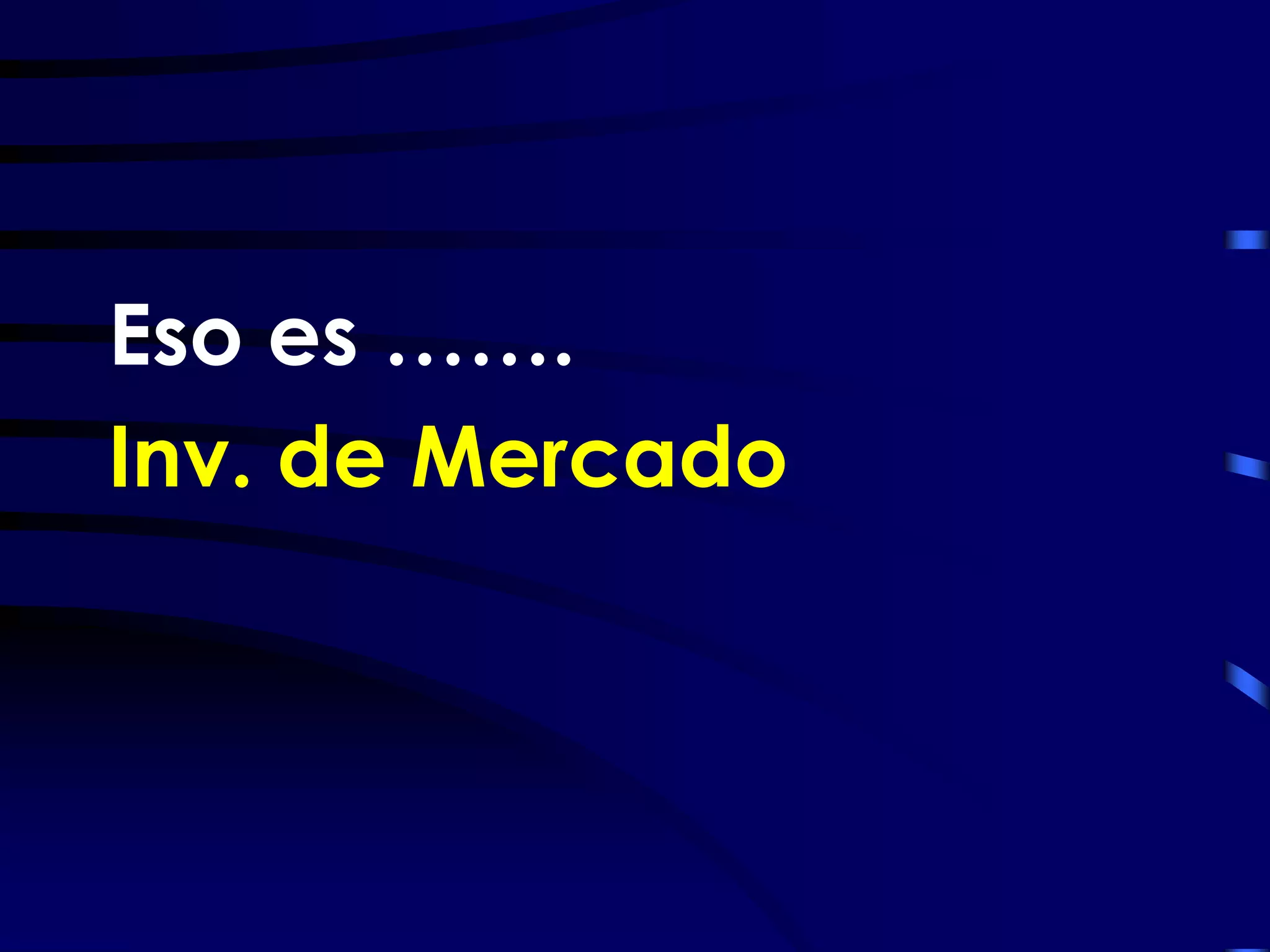 Eso es …….
Inv. de Mercado
 