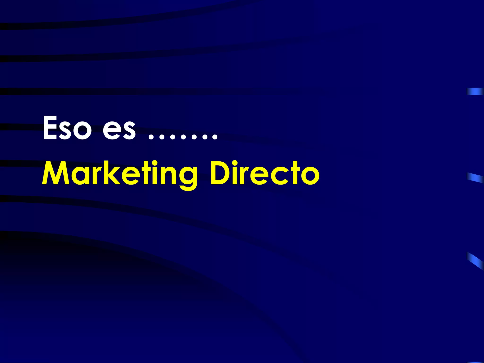Eso es …….
Marketing Directo
 
