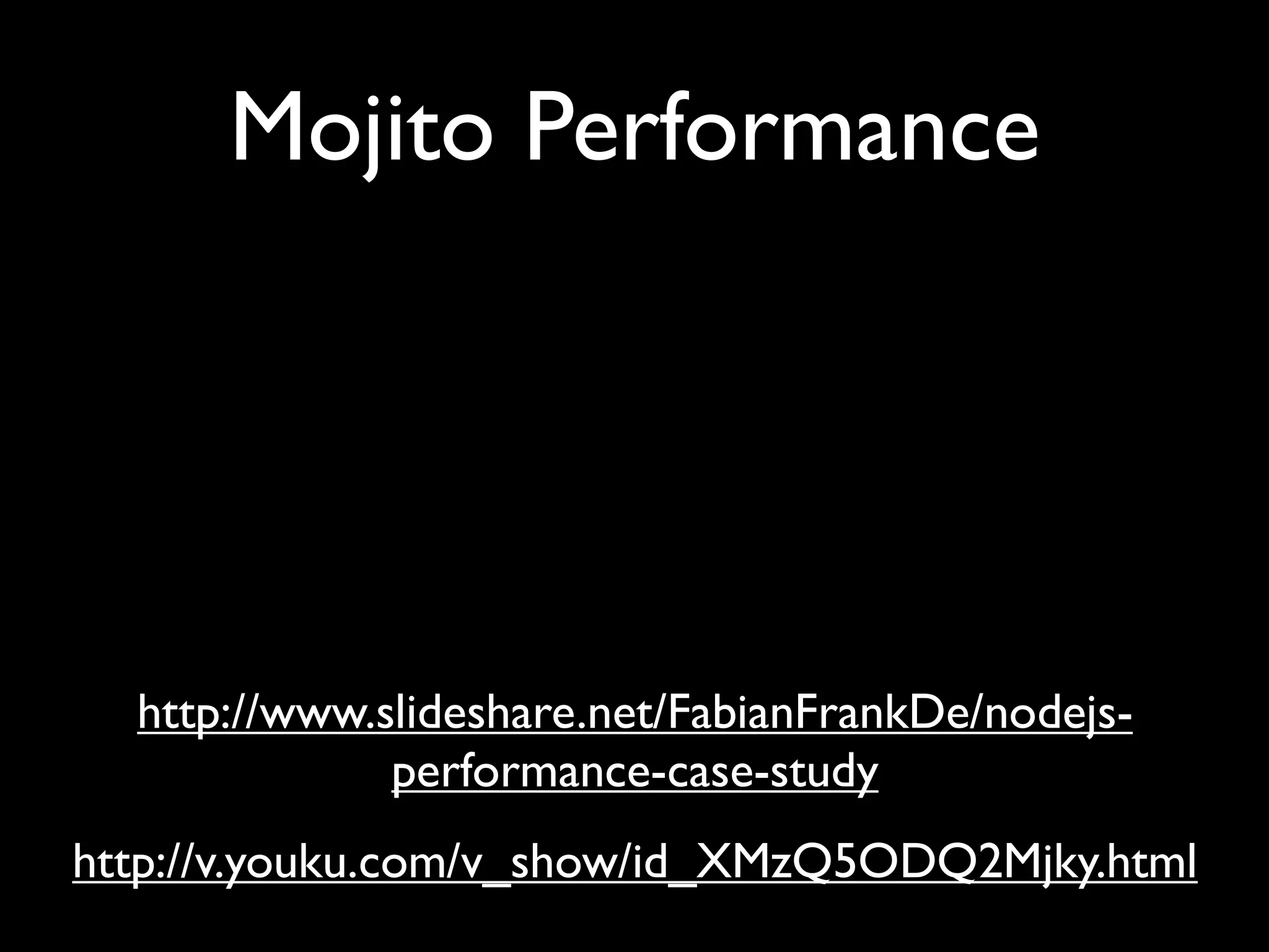 Mojito Performance




  http://www.slideshare.net/FabianFrankDe/nodejs-
              performance-case-study
http://v.youku.com/v_show/id_XMzQ5ODQ2Mjky.html
 