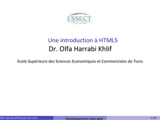 ristal
Olfa Harrabi Khlif-Essect de Tunis Développement sites web 1 /23
Une introduction à HTML5
Dr. Olfa Harrabi Khlif
Ecole Supérieure des Sciences Economiques et Commerciales de Tunis
 