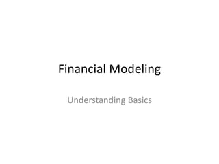 Financial Modeling
Understanding Basics
 