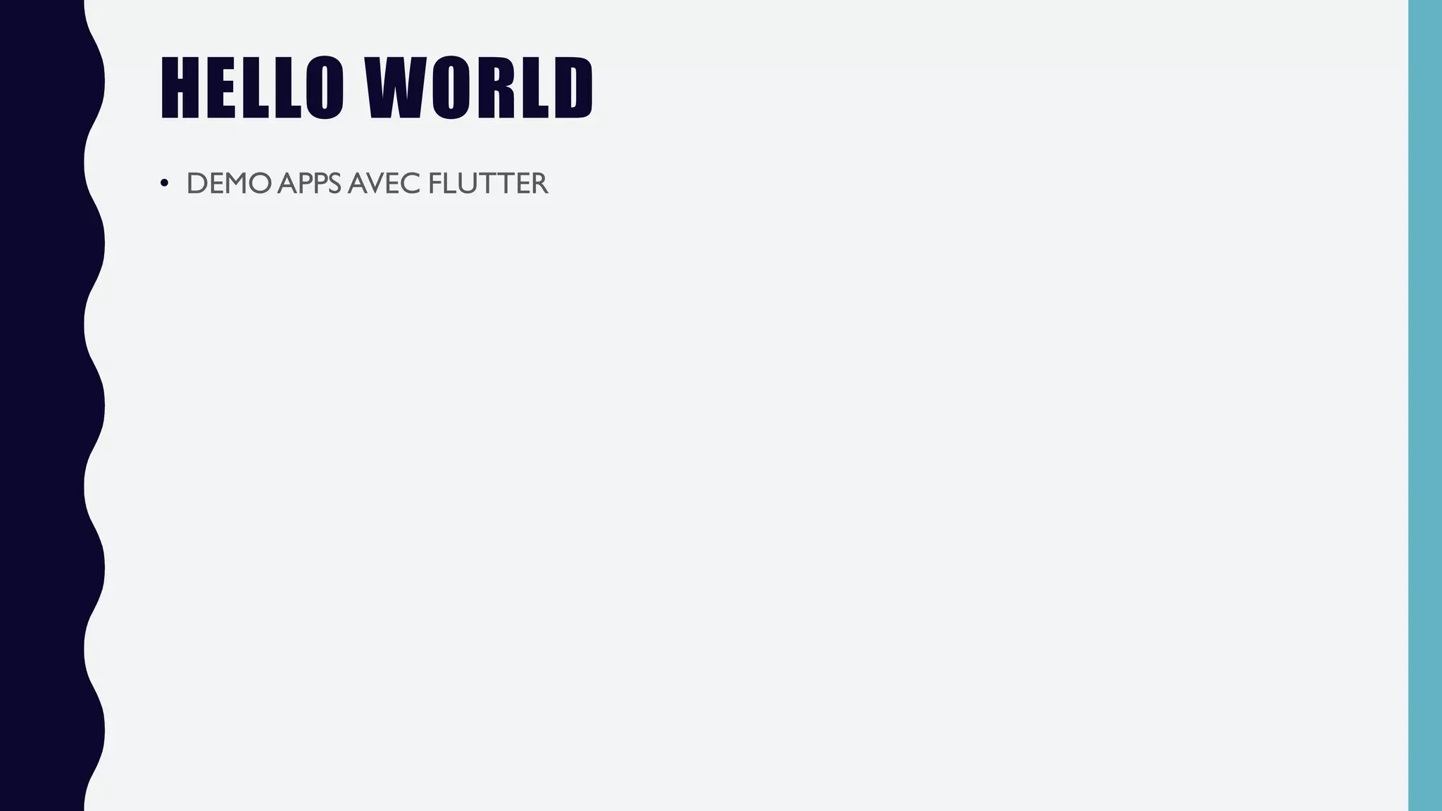 HELLO WORLD
• DEMOAPPS AVEC FLUTTER
 