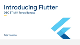 Confidential + Proprietary
Fajar Hardeka
Introducing Flutter
DSC STIMIK Tunas Bangsa
 