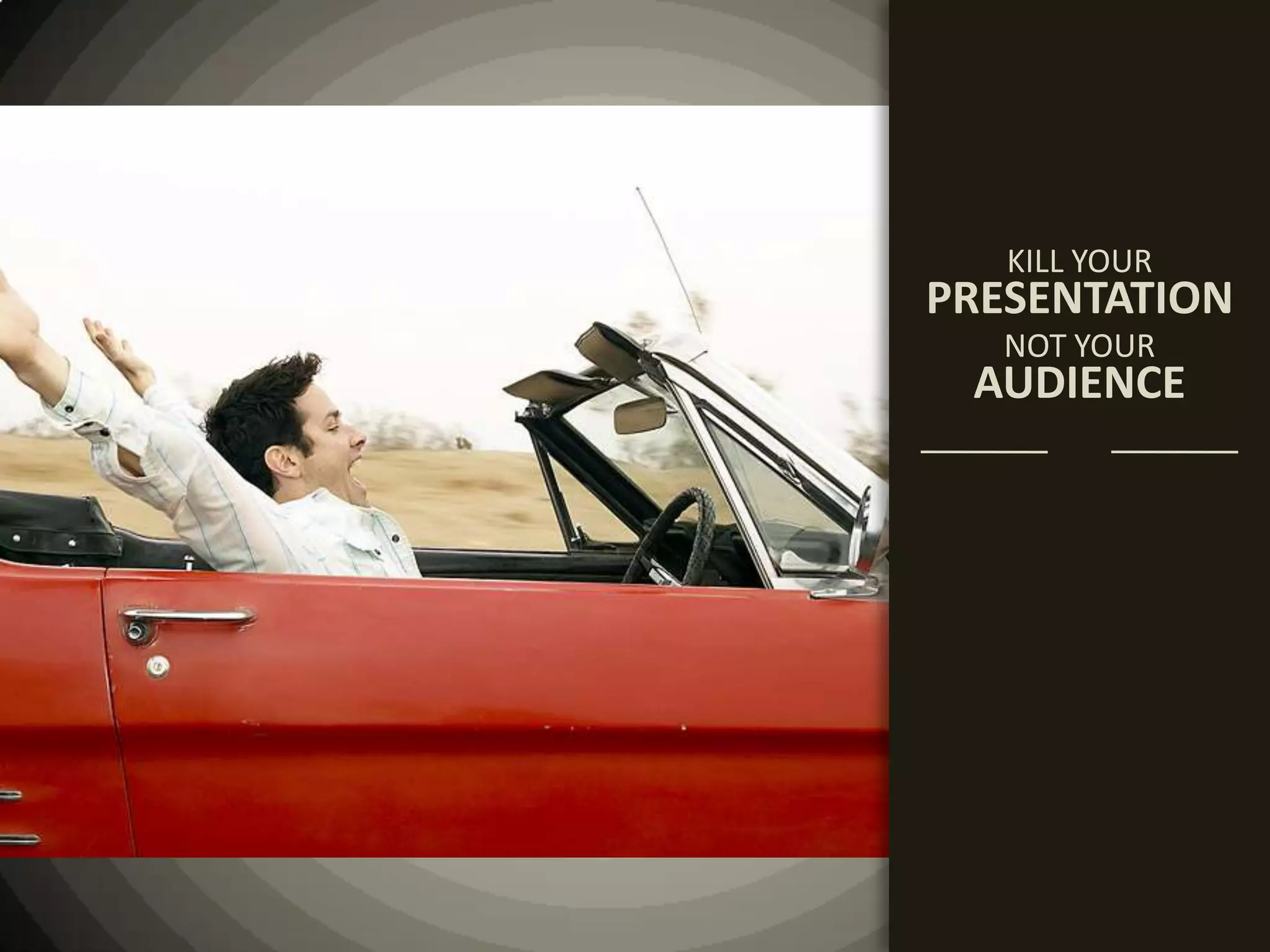 KILL YOURPRESENTATIONNOT YOURAUDIENCE
