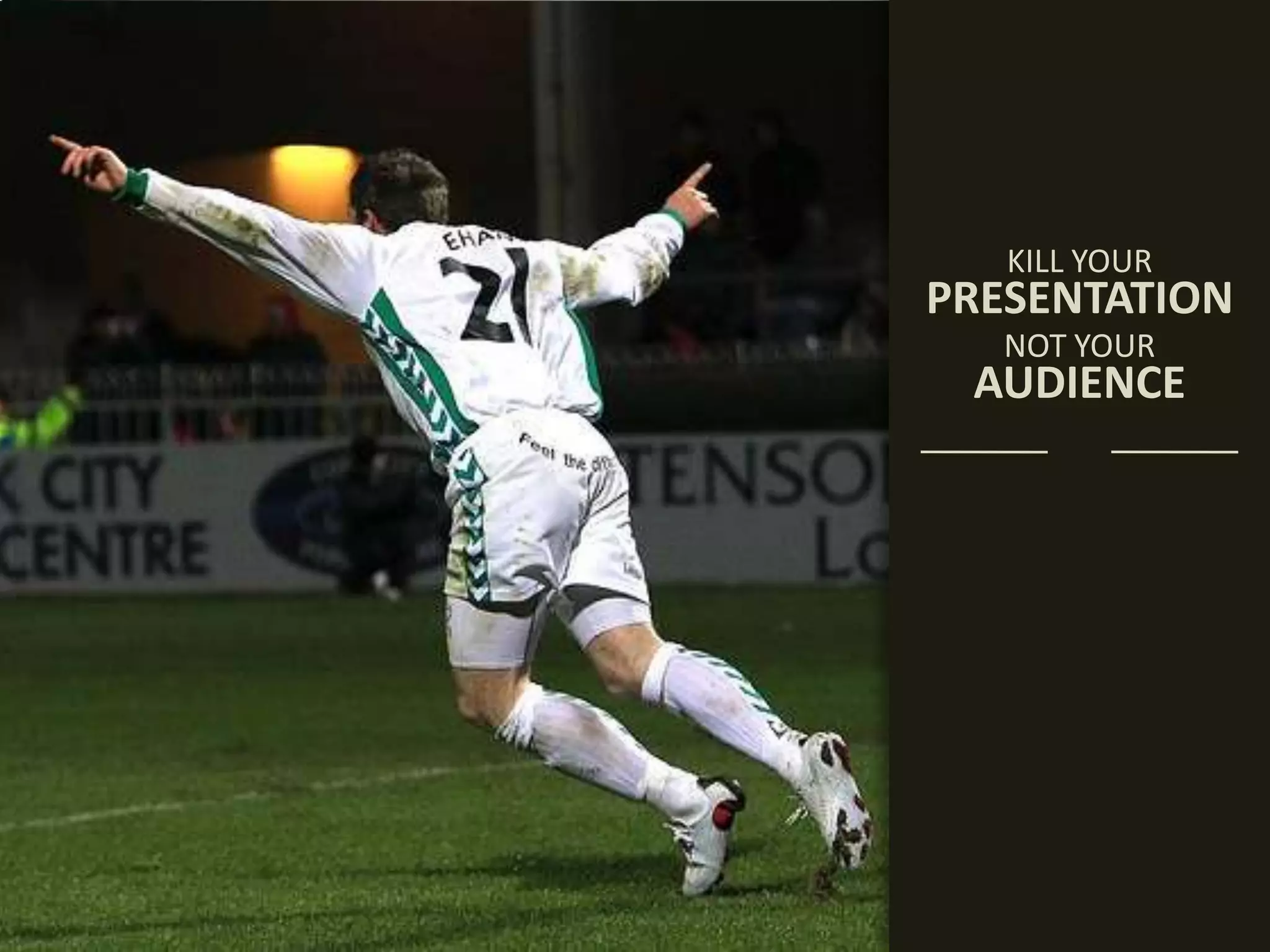 KILL YOURPRESENTATIONNOT YOURAUDIENCE