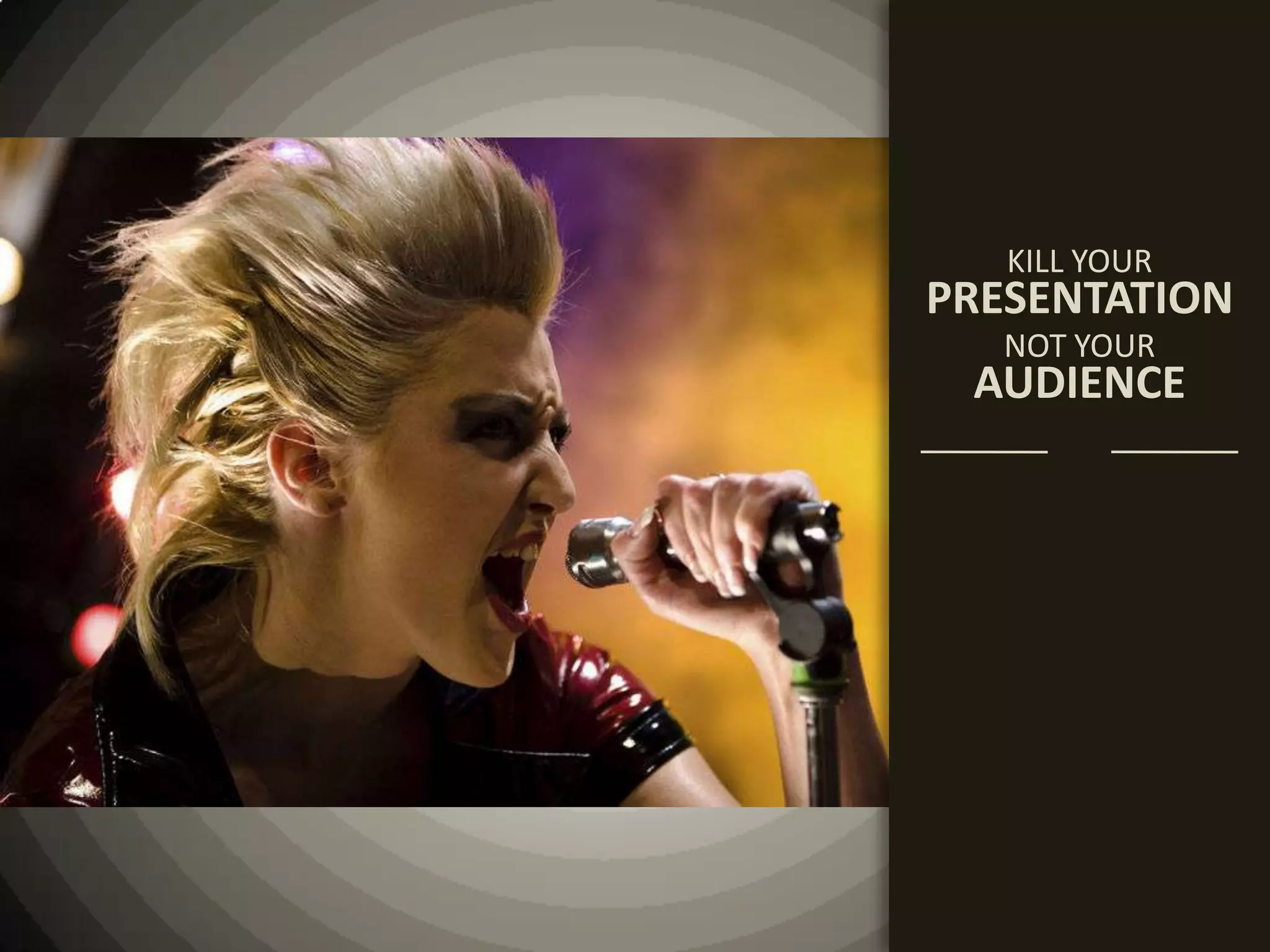 KILL YOURPRESENTATIONNOT YOURAUDIENCE