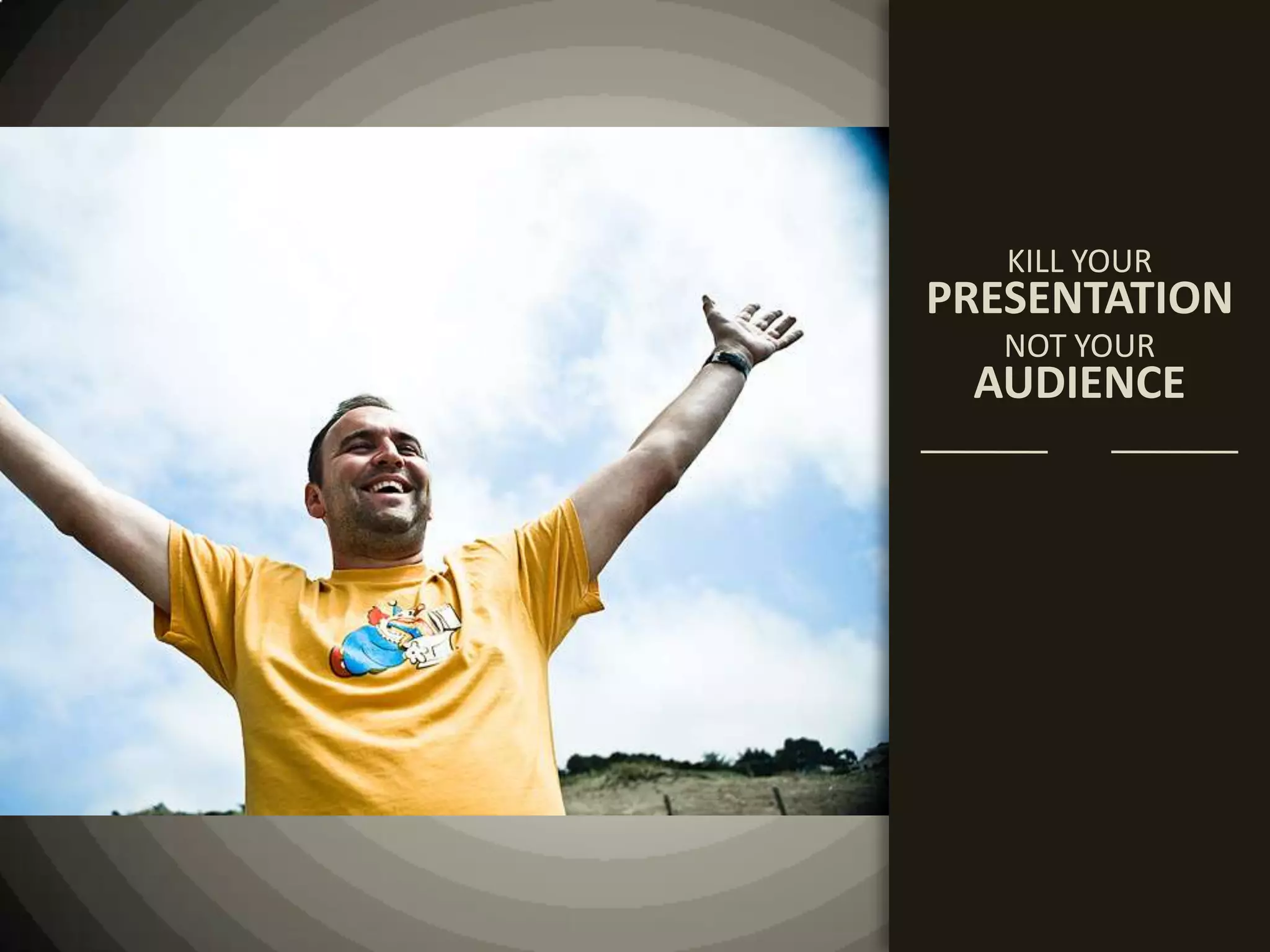 KILL YOURPRESENTATIONNOT YOURAUDIENCE
