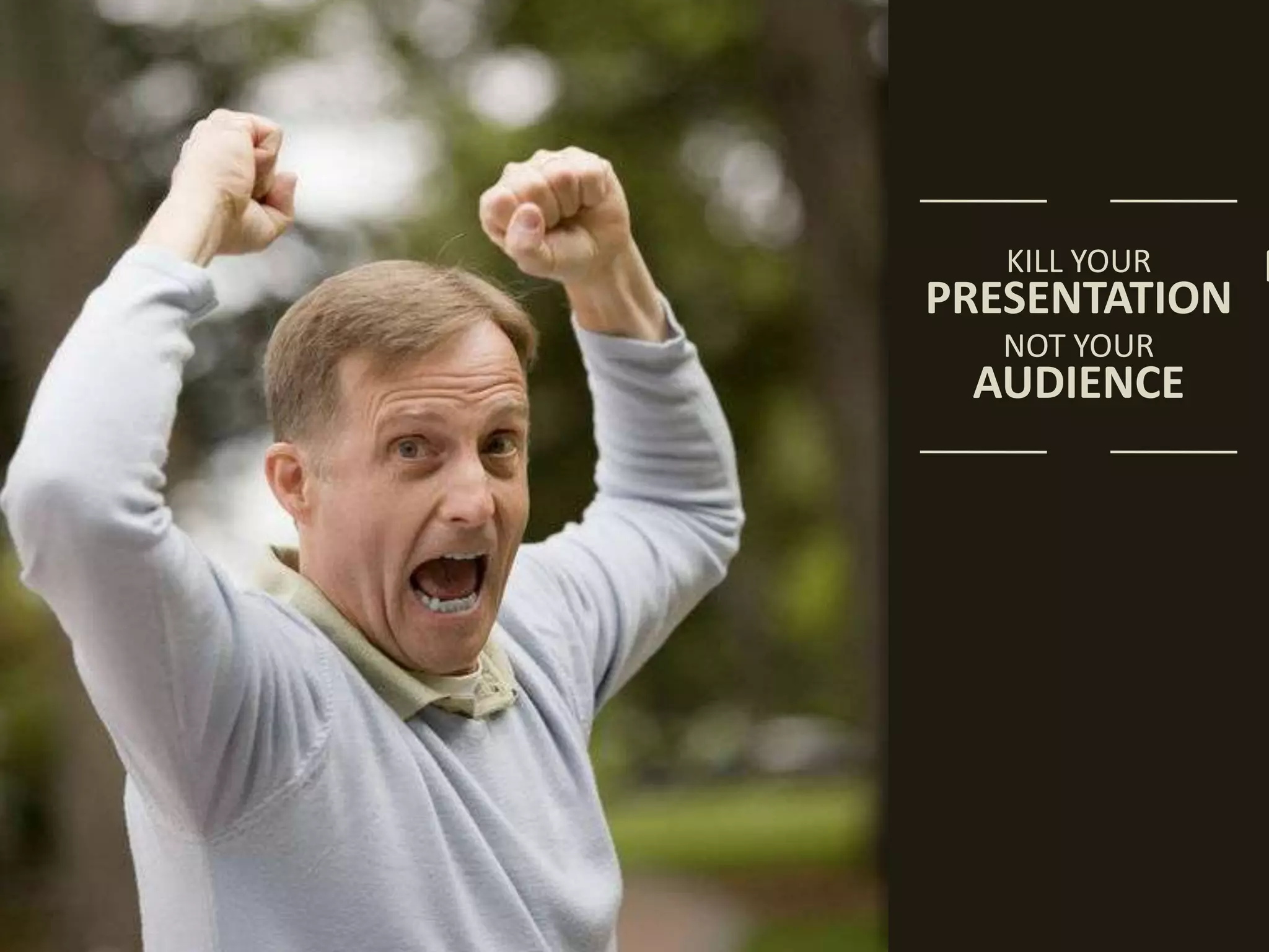 KILL YOURPRESENTATIONNOT YOURAUDIENCEKILL YOURPRESENTATIONNOT YOURAUDIENCE