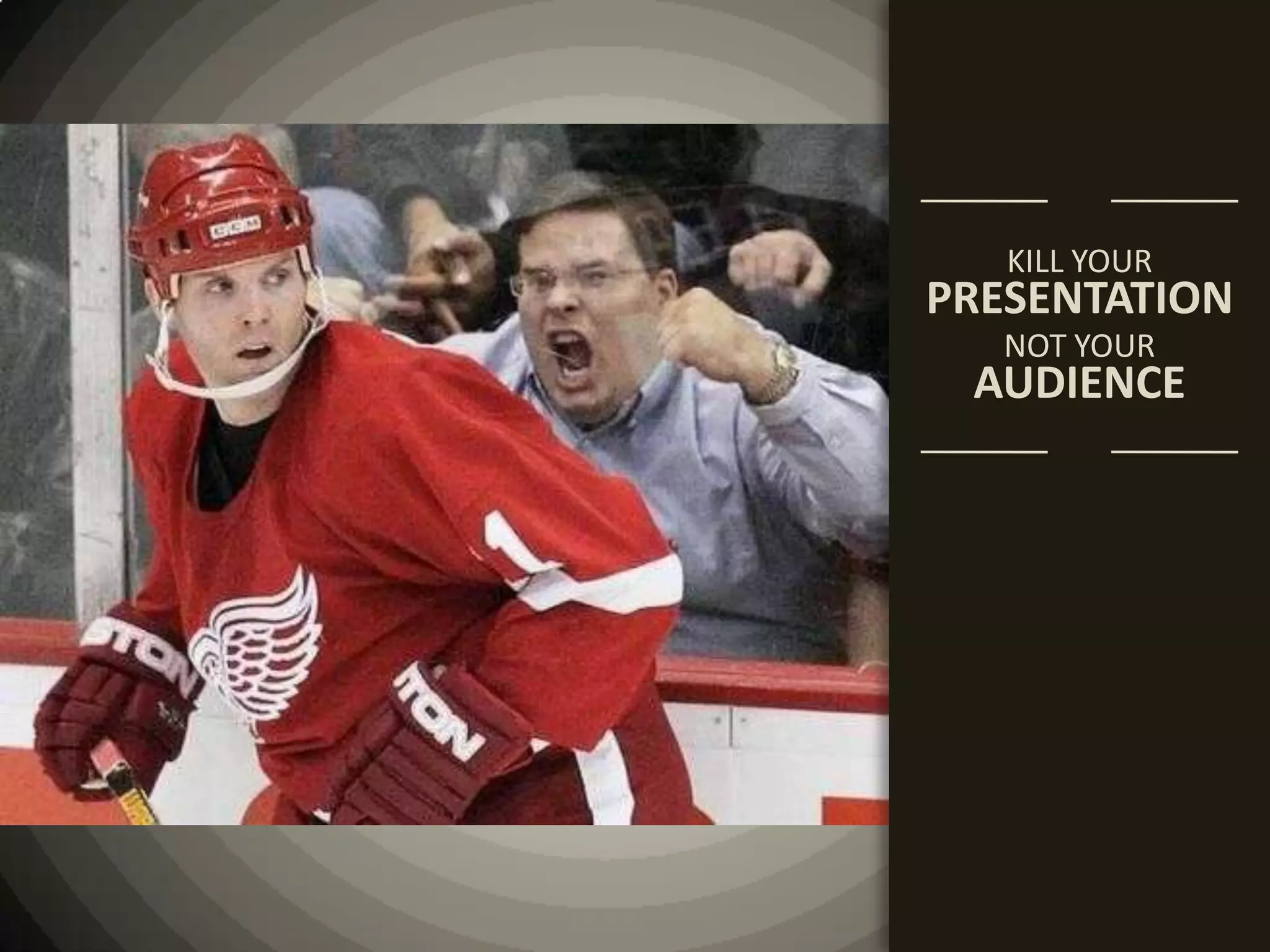 KILL YOURPRESENTATIONNOT YOURAUDIENCE