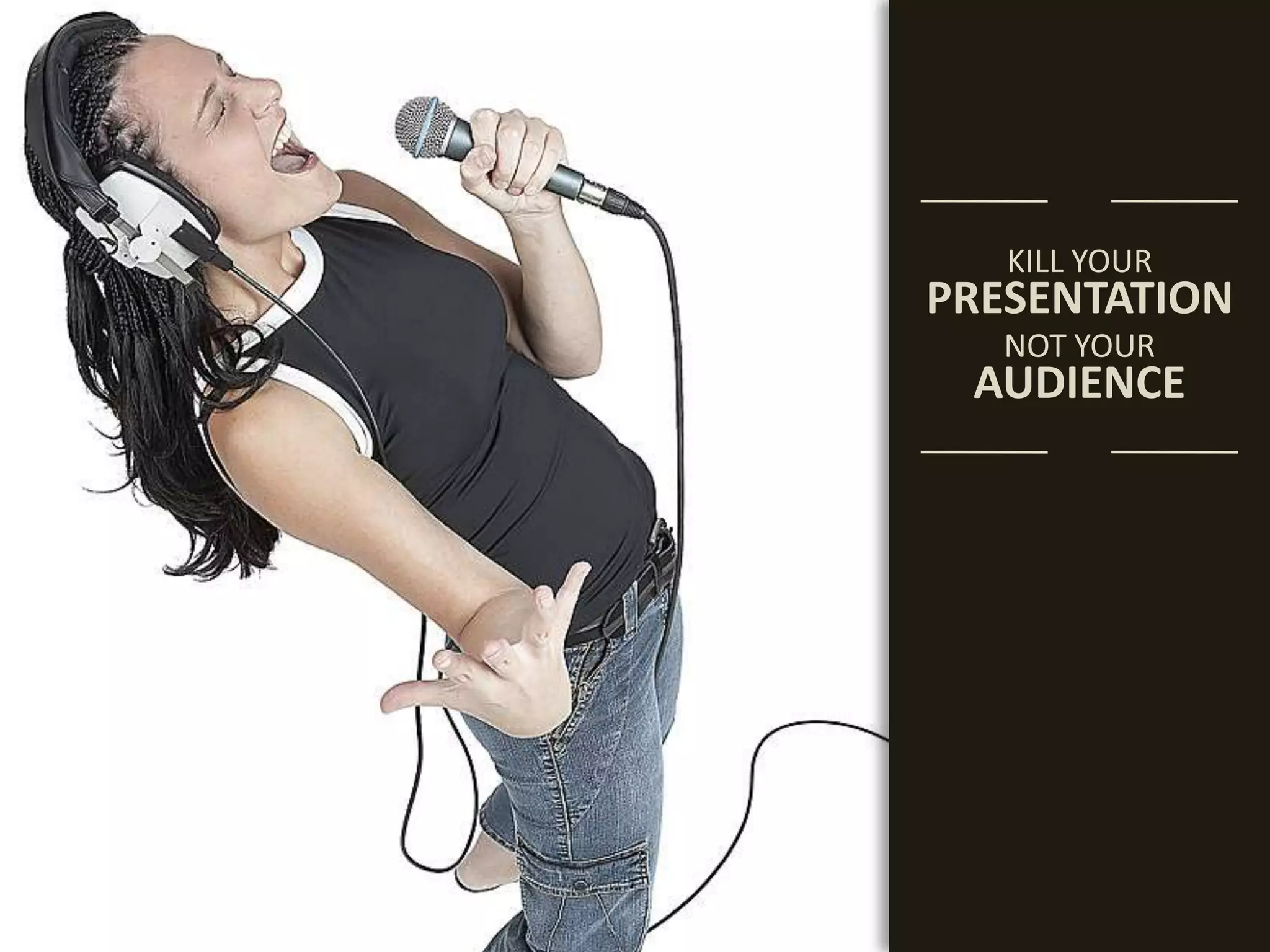 KILL YOURPRESENTATIONNOT YOURAUDIENCE