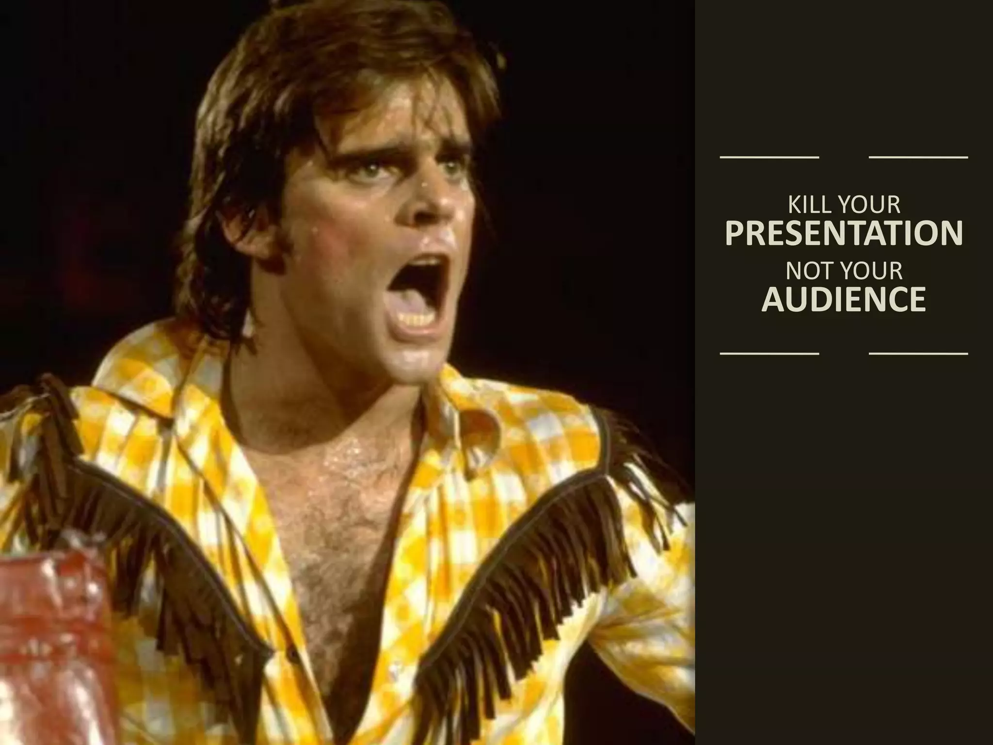 KILL YOURPRESENTATIONNOT YOURAUDIENCE