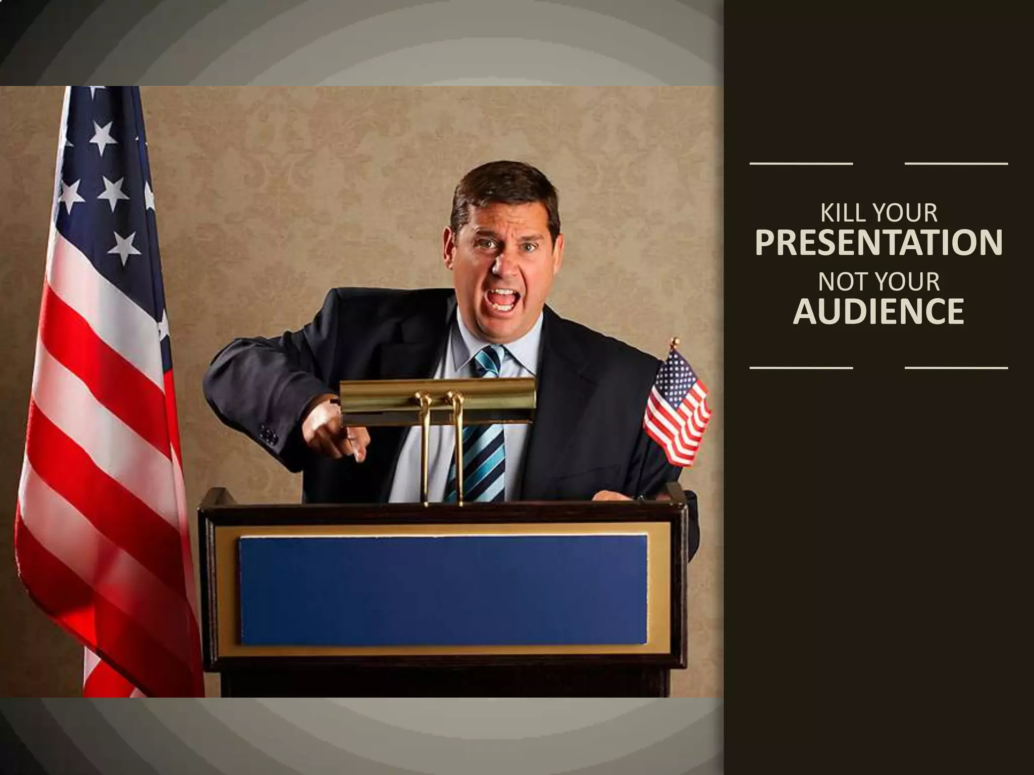 KILL YOURPRESENTATIONNOT YOURAUDIENCE