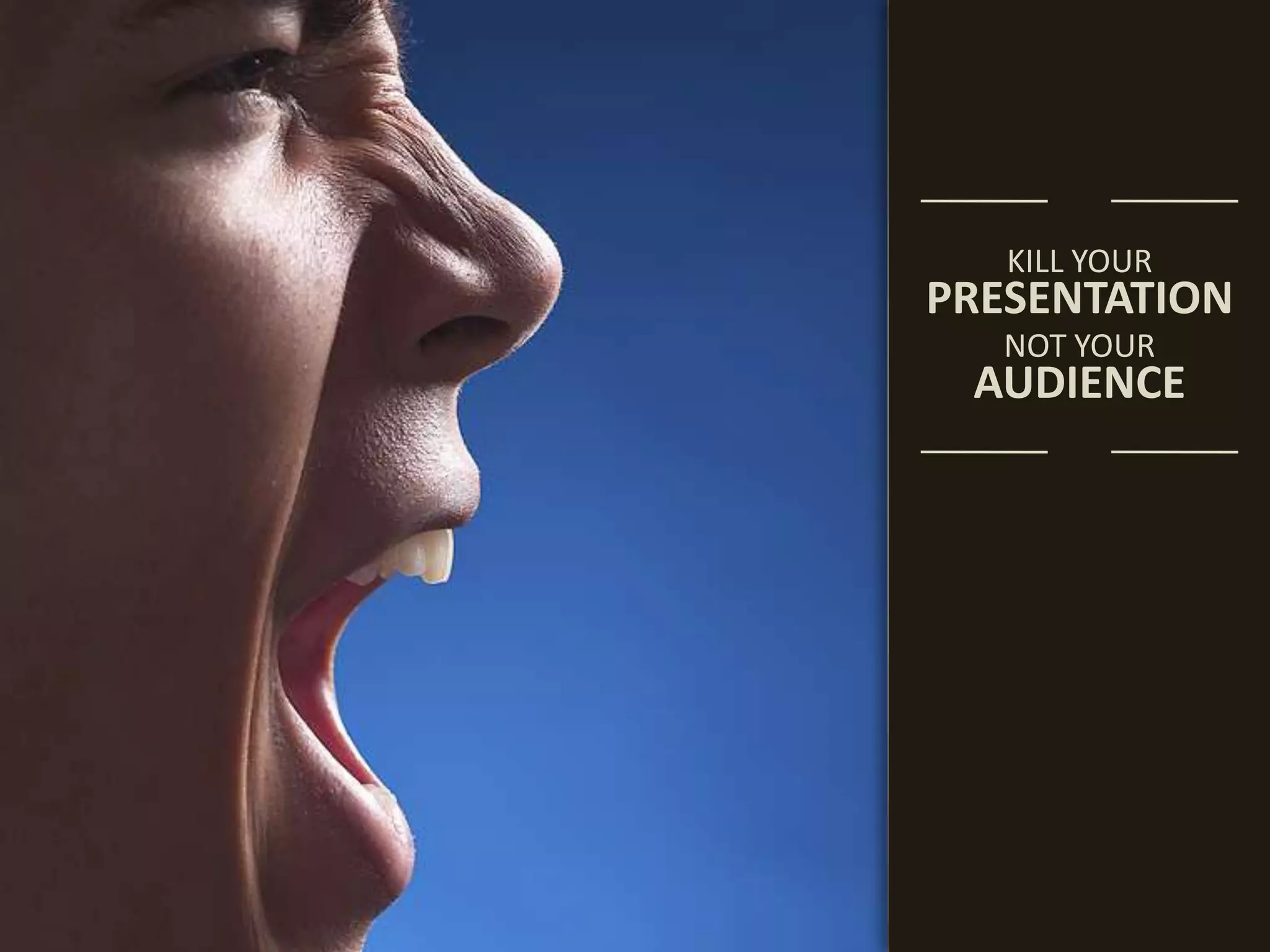 KILL YOURPRESENTATIONNOT YOURAUDIENCE