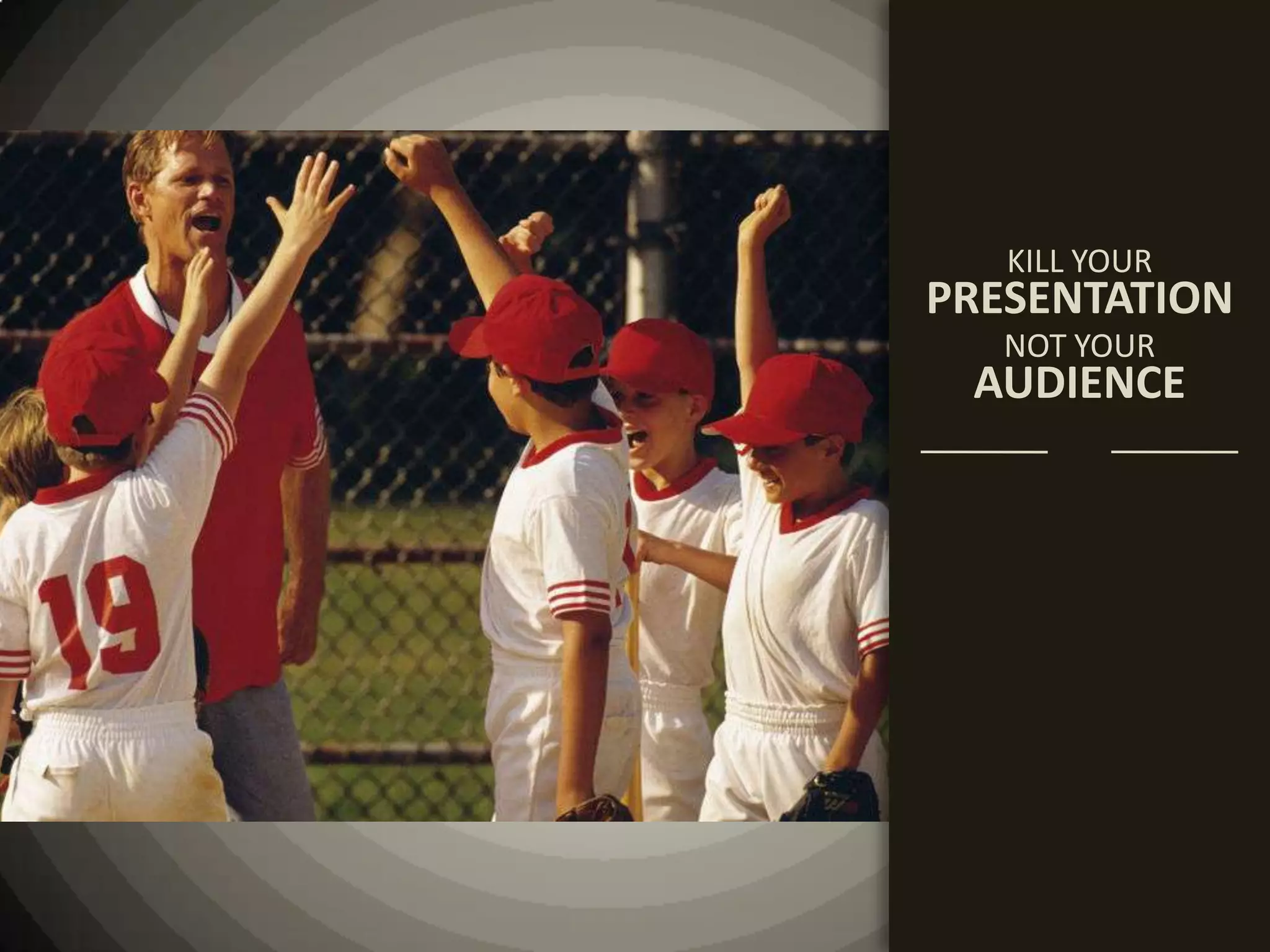 KILL YOURPRESENTATIONNOT YOURAUDIENCE