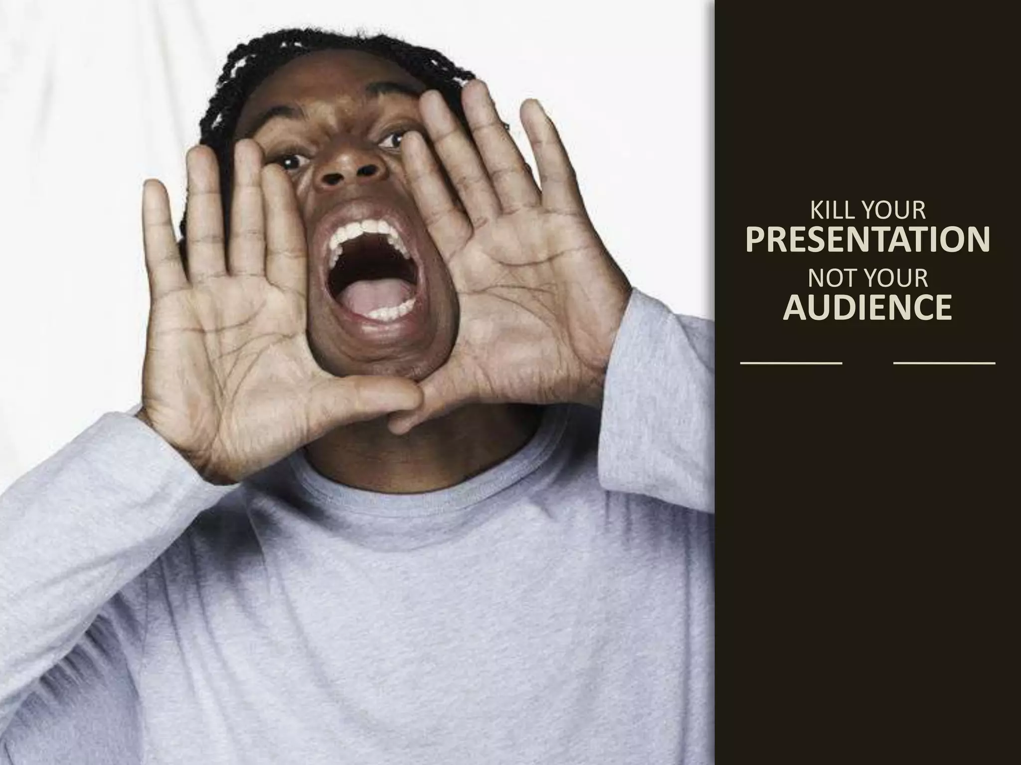 KILL YOURPRESENTATIONNOT YOURAUDIENCE