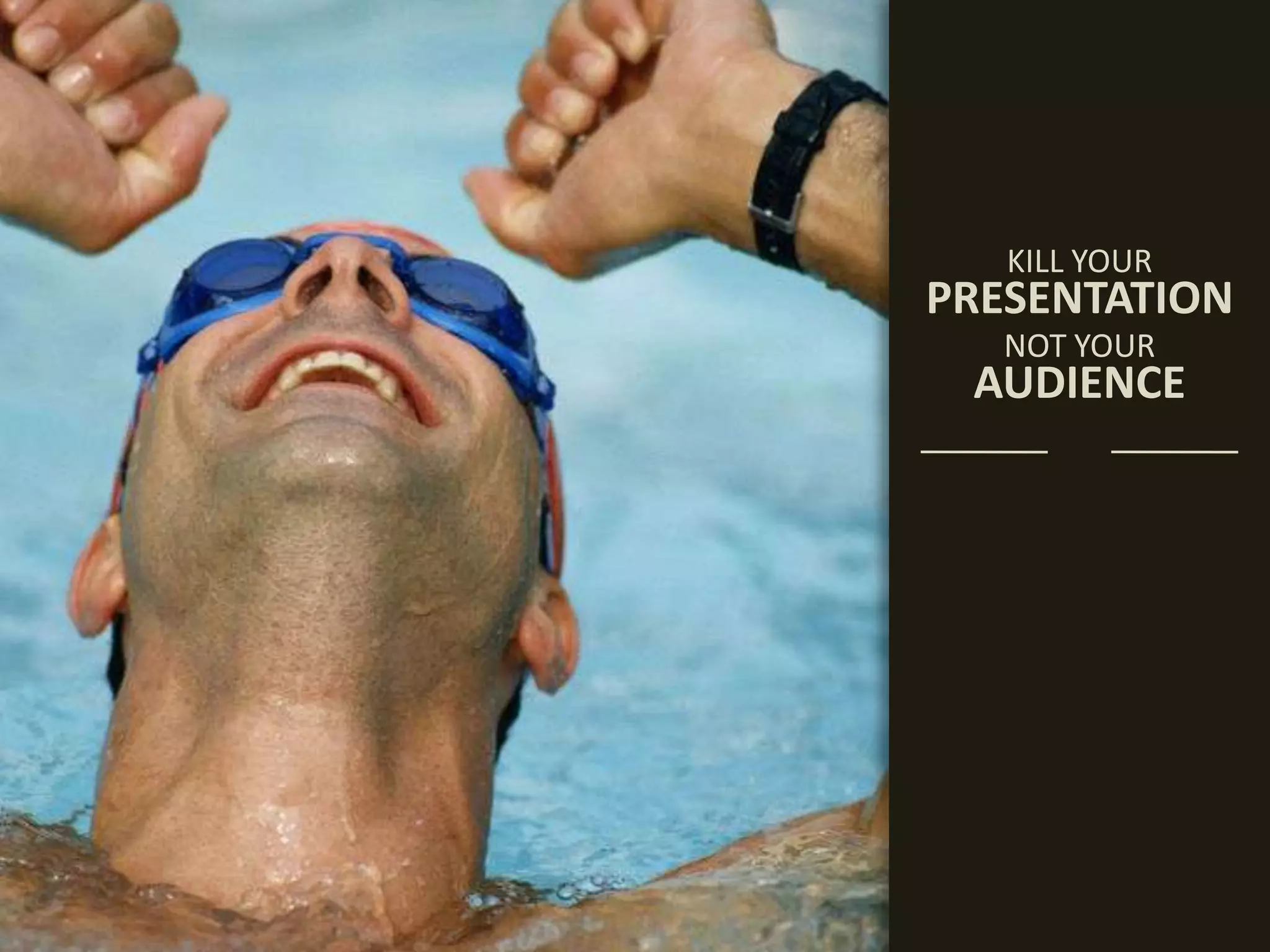 KILL YOURPRESENTATIONNOT YOURAUDIENCE