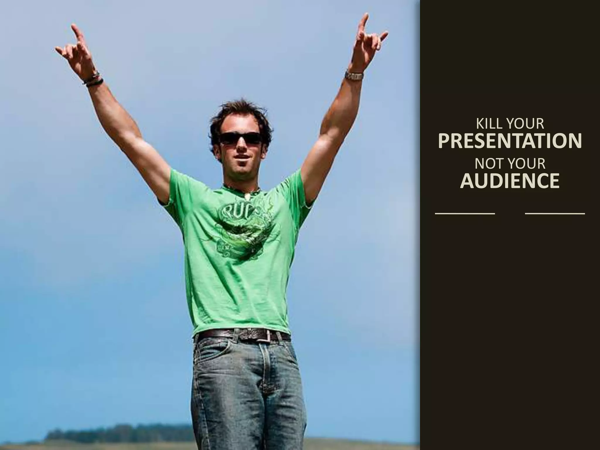 KILL YOURPRESENTATIONNOT YOURAUDIENCE