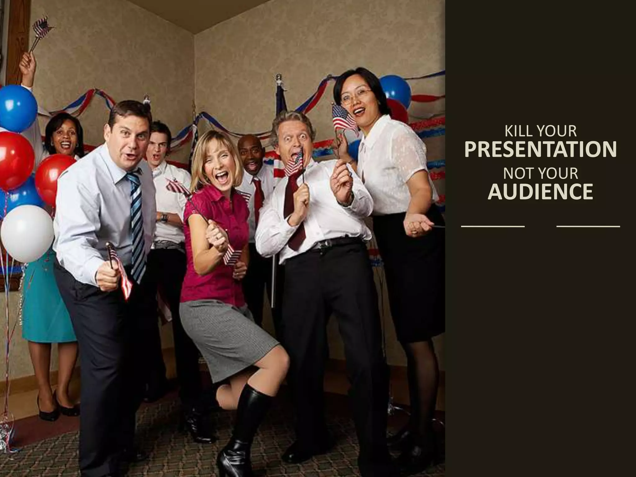 KILL YOURPRESENTATIONNOT YOURAUDIENCE