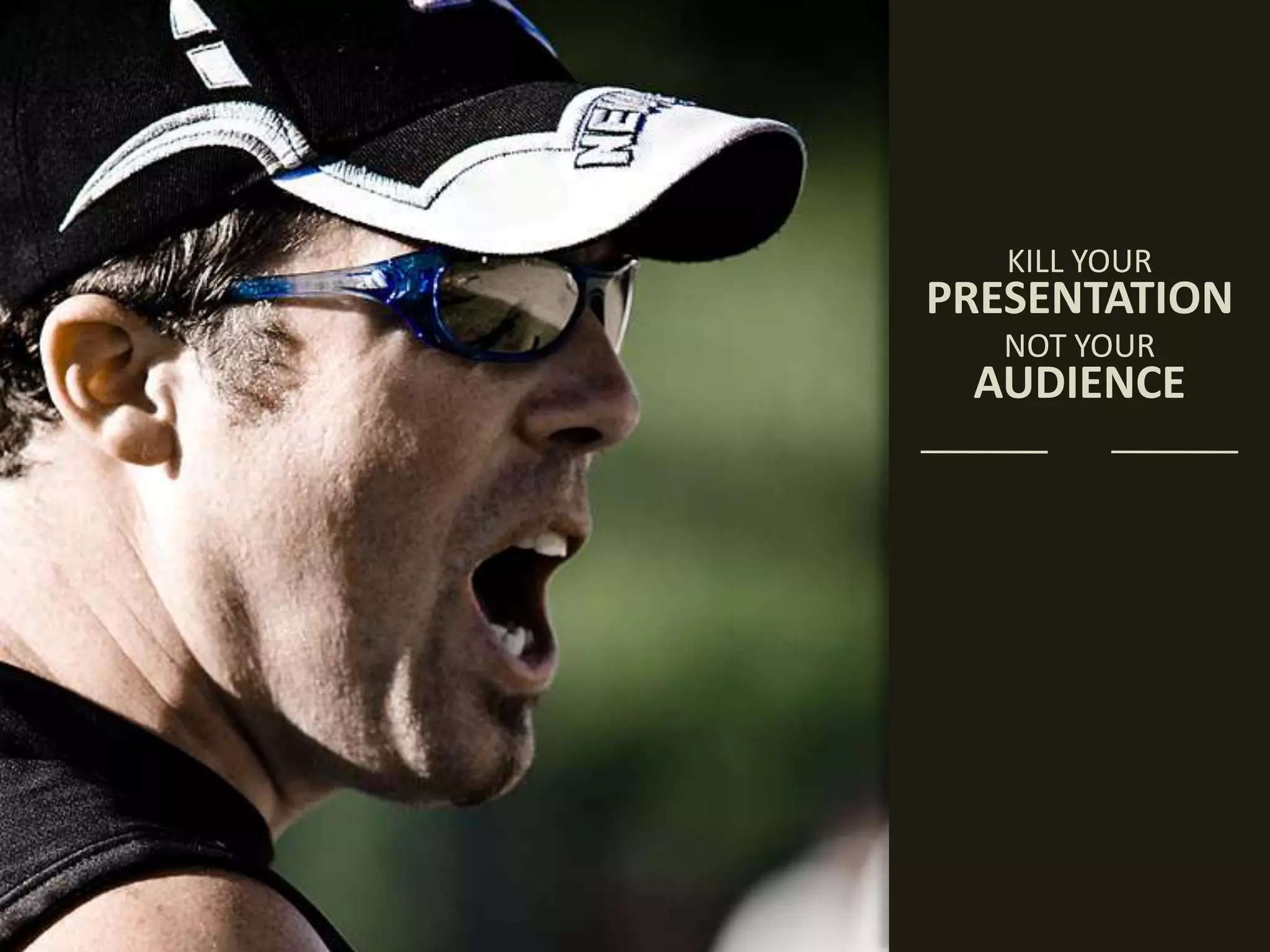 KILL YOURPRESENTATIONNOT YOURAUDIENCE