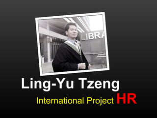 International Project HR
Ling-Yu Tzeng
 