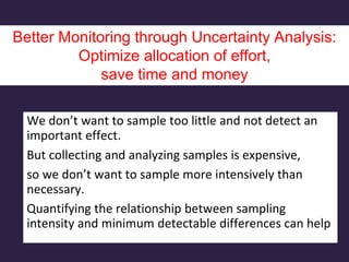 We don’t want to sample too little and not detect an
important effect.
But collecting and analyzing samples is expensive,
...