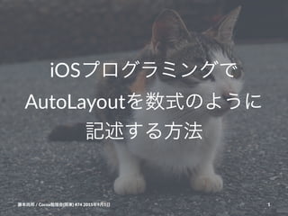 iOSプログラミングで
AutoLayoutを数式のように
記述する方法
藤本尚邦!/!Cocoa勉強会(関東)!#74!2015年9月5日 1
 