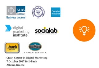Crash Course in Digital Marketing
7 October 2017 for i-Bank
Athens, Greece
 