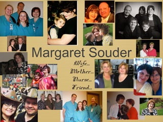 Margaret Souder
Wife....
Mother....
Nurse....
Friend....

 